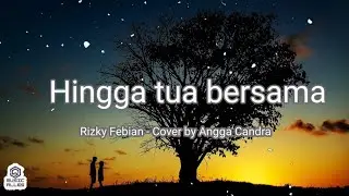 Hingga Tua Bersama - Rizky Febian [Lirik + Cover]
