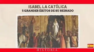 ISABEL LA CATÓLICA: 5 GRANDES ÉXITOS DE SU REINADO