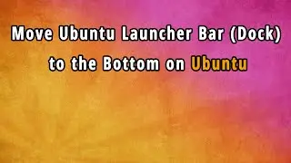 Ubuntu tutorial: How to move Ubuntu launcher bar (dock) to bottom and resize icons