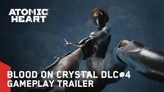 Atomic Heart: Blood on Crystal DLC#4 - Gameplay Trailer
