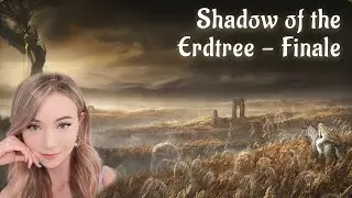 DizzyKitten Plays : Elden Ring Shadow Of The Erdtree - Finale