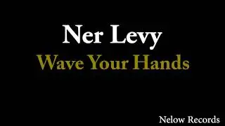 Ner Levy - Wave Your Hands (Original Mix)