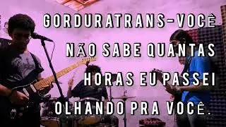 Gorduratrans - Você Não Sabe Quantas Horas Eu Passei Olhando Pra Você  (cover)