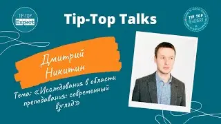 Tip-Top Talks: Дмитрий Никитин. Исследования в области преподавания: современный взгляд
