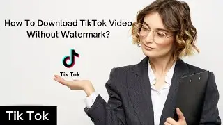 How to Download TikTok Video Without Watermark (Remove Watermark on TikTok 2022)