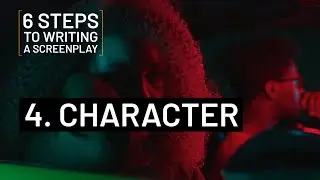 6 STEPS TO WRITING A SCREENPLAY | 4. CHARACTER