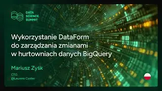 Mariusz Zyśk - Wykorzystanie DataForm do zarządzania zmianami w hurtowniach danych BigQuery.