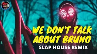🎶ENCANTO - We Don't Talk About Bruno (Slap House Remix)🎶 ONY9RMX