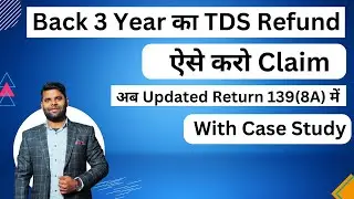 Back 3 year TDS Refund Claim in updated return u/s 139(8A) | Updated return Case study