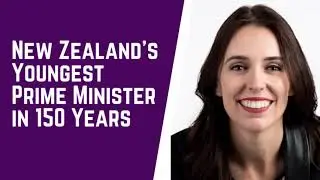The life of Jacinda Ardern  - New Zealand Prime Minister