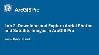 Lab 2. Download and Explore Aerial Photos and Satellite Images in ArcGIS Pro