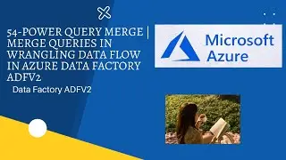 54-Power Query Merge | Merge Queries in Wrangling Data Flow in Azure Data Factory ADFV2