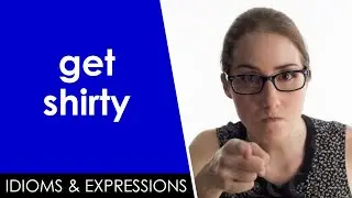 Learn English slang | get shirty | Idioms & expressions