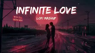 Infinite Love | Romantic Hindi Lofi Songs | Night Long Drive Mashup | Lush Lofi Vibes