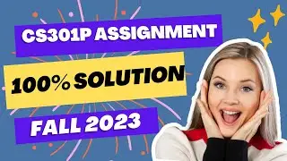 CS301p assignment solution Fall 2023 | 100% correct | cs301p Assignment