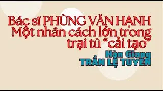 Bác sĩ Phùng Văn Hạnh một nhân cách lớn trong trại tù cải tạo