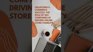 Unlocking E-commerce Success: The Role of SEO Companies in Driving Online Store Visibility