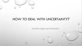 How to deal with uncertainty? - by Dr Sneha [MBBS, MD Psychiatry]