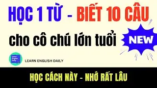 Học 1 Từ - Nói Được 10 Câu Tiếng Anh Tự Nhiên | Cách Học Tiếng Anh Cho NGƯỜI LỚN TUỔI HIỆU QUẢ