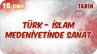 Türk - İslam Medeniyetinde Sanat | 10. Sınıf Tarih 