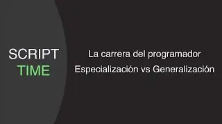 La carrera del programador: Especialización vs Generalización | Script Time