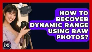 How To Recover Dynamic Range Using RAW Photos? - Image Review Studio