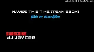 Maybe This Time [Team Ebok]