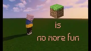 Minecraft is no more fun...