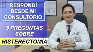 TE RESPONDI DESDE MI CONSULTORIO. 5 PREGUNTAS SOBRE HISTERECTOMÍA.