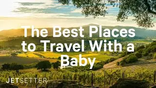 #GoLater: The Best Places to Travel With a Baby | Jetsetter.com