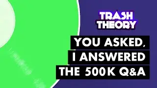 You Asked, I Answered | Trash Theory 500K Q&A