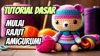 Tutorial lengkap dasar membuat boneka rajut amigurumi pemula wajib tau