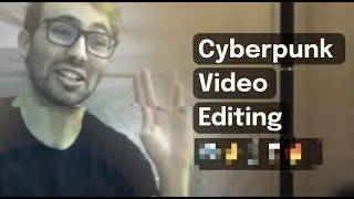 Cyberpunk Video Editing