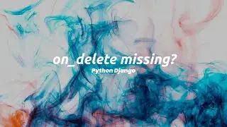 __init__() missing 1 required positional argument: 'on_delete'