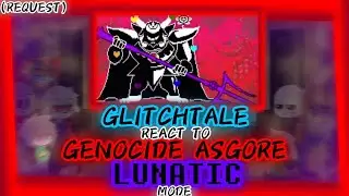 GLITCHTALE REACT TO GENOCIDE ASGORE "LUNATIC" MODE [REQUEST]