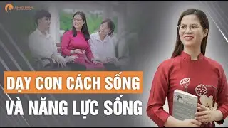 Bí Quyết Thành Công Của Cha Mẹ: Dạy Con Cách Sống Và Năng Lực Sống | Nguyễn Thị Lanh