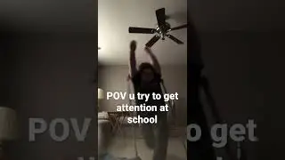 POV u try to get attention at school