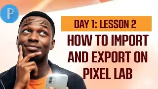 LESSON 2: How to Import and Export On Pixellab 