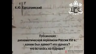 Ерусалимский К.Ю.  О проекте "Публикация дипломатической переписки России XVI в."