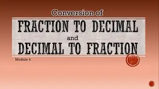 CONVERSION of FRACTION to DECIMAL (vice versa)(Module 4)