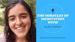 The Miracles of Meditation w/ Alma Maria
