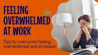 Feeling Overwhelmed in the Workplace