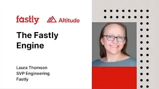 Altitude 2023: The Fastly Engine with Laura Thomson