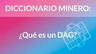 ¿Qué es un DAG? [Diccionario Minero]