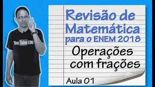REVISÃO DE MATEMÁTICA PARA O ENEM 2018 (Aula 01-Operações com Frações