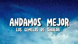 Andamos Mejor - Letra Los Gemelos De Sinaloa Lyrics