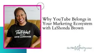 Why YouTube Belongs in Your Marketing Ecosystem with LaShonda Brown | The Consistency Corner Podcast