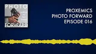 Photo Forward Podcast Ep. #016: Getting Closer: The Art of Proxemics in Photography // (#016)