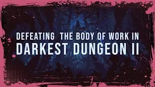 How to defeat the final boss in Darkest Dungeon II - The Body of Work