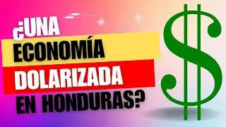 ¿Dolarización de la economía en Honduras?: ¿Oportunidad de Transformación Económica o Riesgo?